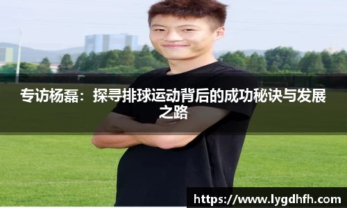 专访杨磊:探寻排球运动背后的成功秘诀与发展之路