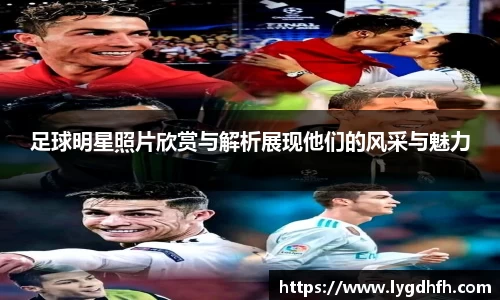 足球明星照片欣赏与解析展现他们的风采与魅力