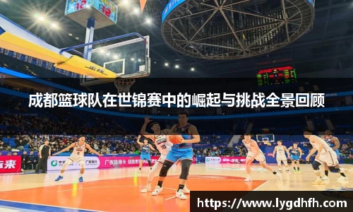 成都篮球队在世锦赛中的崛起与挑战全景回顾