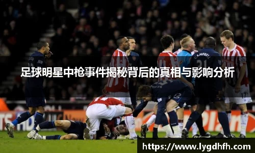 足球明星中枪事件揭秘背后的真相与影响分析